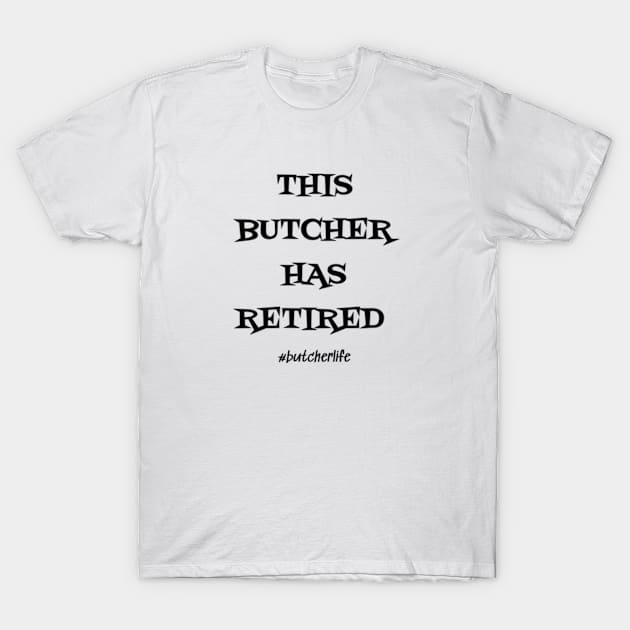 Funny Butcher T-Shirt | This Butcher Has Retired | BBQ Gifts | Butcher Gift | Butcher Dad | Master Butcher | Funny Butcher Quote T-Shirt by WyldbyDesign